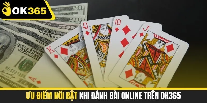 Ưu điểm nổi bật khi đánh bài online trên OK365