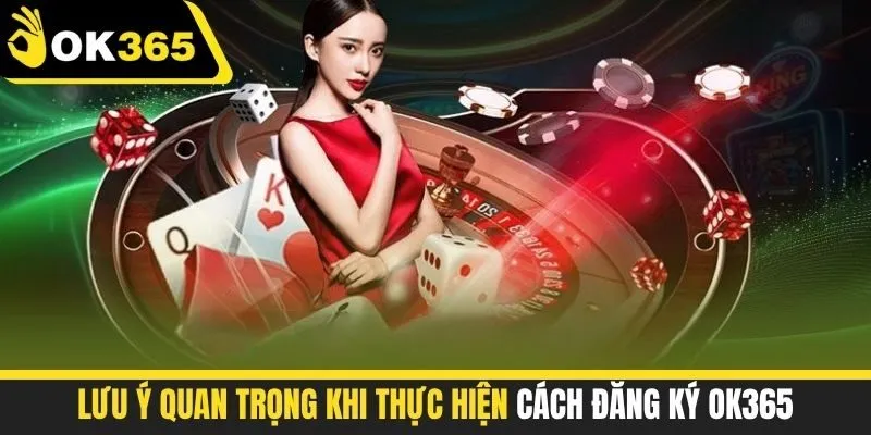 Lưu ý quan trọng khi thực hiện cách đăng ký OK365