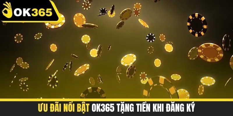 Ưu đãi nổi bật OK365 tặng tiền khi đăng ký