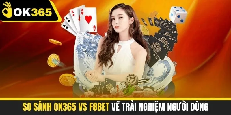So sánh OK365 vs F8BET về trải nghiệm người dùng