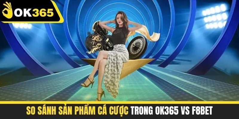 So sánh sản phẩm cá cược trong OK365 vs F8BET